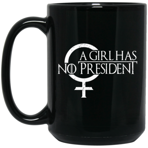 A Girl Has No President Game Of Thrones Mug Shirt Sweatshirt Long Sleeve Hoodie Tank Mug