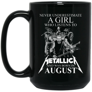 A Girl Who Listens To Metallica And Was Born In August Mug Shirt Sweatshirt Long Sleeve Hoodie Tank Mug