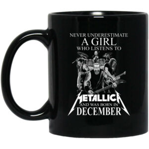 A Girl Who Listens To Metallica And Was Born In December Mug Shirt Sweatshirt Long Sleeve Hoodie Tank Mug 1