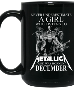 A Girl Who Listens To Metallica And Was Born In December Mug Shirt Sweatshirt Long Sleeve Hoodie Tank Mug 2