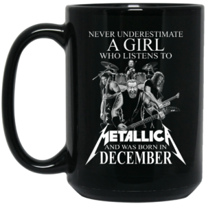 A Girl Who Listens To Metallica And Was Born In December Mug Shirt Sweatshirt Long Sleeve Hoodie Tank Mug