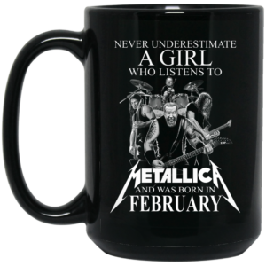 A Girl Who Listens To Metallica And Was Born In February Mug Shirt Sweatshirt Long Sleeve Hoodie Tank Mug 2