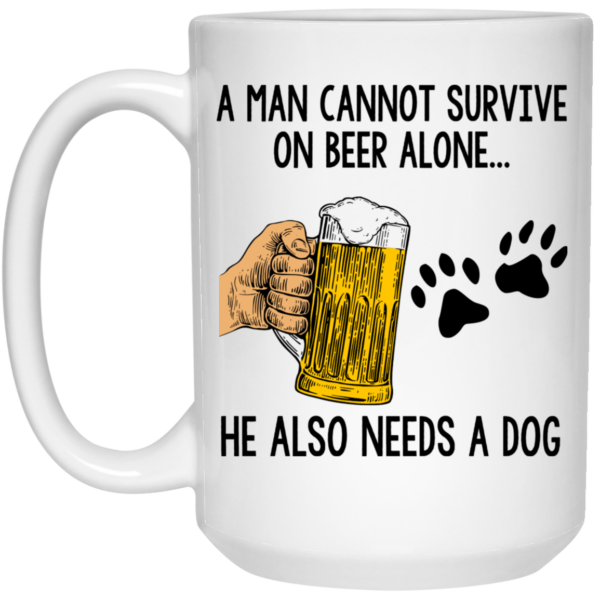 A Man Cannot Survive On Beer Alone He Also Needs A Dog Mug Shirt Sweatshirt Long Sleeve Hoodie Tank Mug