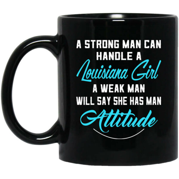 A Strong Man Can Handle A Louisiana Girl A Weak Man Will Say She Has Man Attitude Mug Shirt Sweatshirt Long Sleeve Hoodie Tank Mug