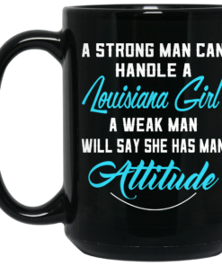 A Strong Man Can Handle A Louisiana Girl A Weak Man Will Say She Has Man Attitude Mug Shirt Sweatshirt Long Sleeve Hoodie Tank Mug 1 A Strong Man Can Handle A Louisiana Girl A Weak Man Will Say She Has Man Attitude Mug Shirt Sweatshirt Long Sleeve Hoodie Tank Mug 2