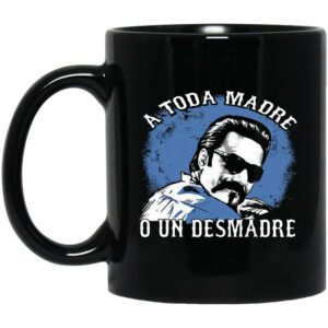 A Toda Madre O Un Desmadre Funny Mexican Mug Shirt Sweatshirt Long Sleeve Hoodie Tank Mug 1