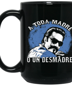 A Toda Madre O Un Desmadre Funny Mexican Mug Shirt Sweatshirt Long Sleeve Hoodie Tank Mug 2