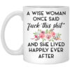 A Wise Woman Once Said Fuck This Shit and She Lived Happily Ever After Mug Shirt Sweatshirt Long Sleeve Hoodie Tank Mug