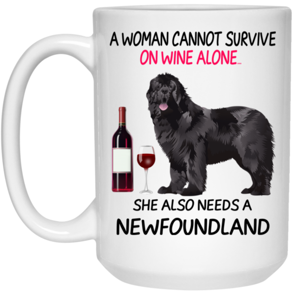 A Woman Cannot Survive On Wine Alone She Also Needs A Newfoundland Mug Shirt Sweatshirt Long Sleeve Hoodie Tank Mug