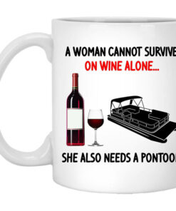 A Woman Cannot Survive On Wine Alone She Also Needs A Pontoon Mug Shirt Sweatshirt Long Sleeve Hoodie Tank Mug 1