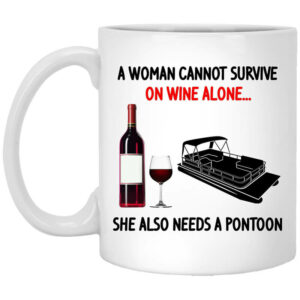 A Woman Cannot Survive On Wine Alone She Also Needs A Pontoon Mug Shirt Sweatshirt Long Sleeve Hoodie Tank Mug