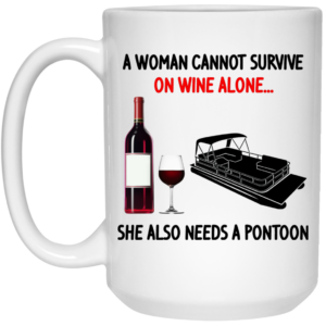 A Woman Cannot Survive On Wine Alone She Also Needs A Pontoon Mug Shirt Sweatshirt Long Sleeve Hoodie Tank Mug 2