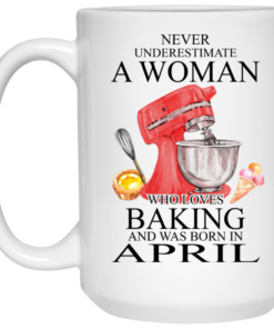 A Woman Who Loves Baking And Was Born In April Mug Shirt Sweatshirt Long Sleeve Hoodie Tank Mug 2
