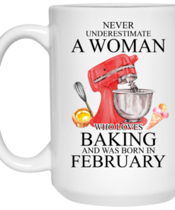 A Woman Who Loves Baking And Was Born In February Mug Shirt Sweatshirt Long Sleeve Hoodie Tank Mug 2