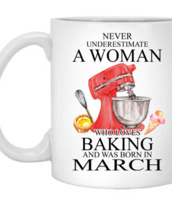 A Woman Who Loves Baking And Was Born In March Mug Shirt Sweatshirt Long Sleeve Hoodie Tank Mug 1
