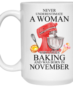 A Woman Who Loves Baking And Was Born In November Mug Shirt Sweatshirt Long Sleeve Hoodie Tank Mug 2