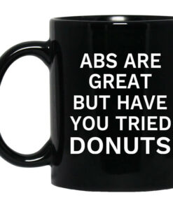 Abs Are Great But Have You Tried Donuts Mug Shirt Sweatshirt Long Sleeve Hoodie Tank Mug 1