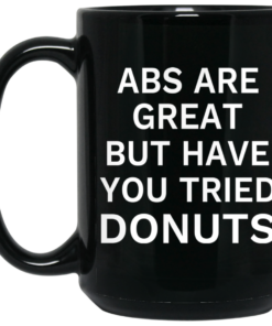 Abs Are Great But Have You Tried Donuts Mug Shirt Sweatshirt Long Sleeve Hoodie Tank Mug 2