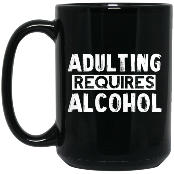 Adulting Requires Alcohol Mug Shirt Sweatshirt Long Sleeve Hoodie Tank Mug