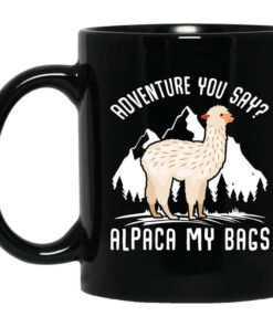 Adventure You Say Alpaca My Bags Mug Shirt Sweatshirt Long Sleeve Hoodie Tank Mug 1