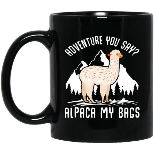 Adventure You Say Alpaca My Bags Mug Shirt Sweatshirt Long Sleeve Hoodie Tank Mug