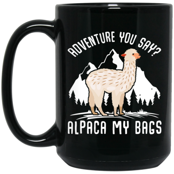 Adventure You Say Alpaca My Bags Mug Shirt Sweatshirt Long Sleeve Hoodie Tank Mug