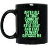 After All Of That Surgery You Are Still Ugly And That Is What Getssss Me Mug Shirt Sweatshirt Long Sleeve Hoodie Tank Mug