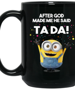 After God Made Me He Said Ta Da Minions Mug Shirt Sweatshirt Long Sleeve Hoodie Tank Mug 2