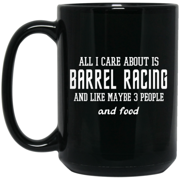 All I Care About Is Barrel Racing And Like Maybe 3 People And Food Mug Shirt Sweatshirt Long Sleeve Hoodie Tank Mug