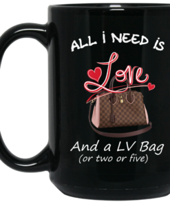All I Need Is Love And A LV Bag Or Two Or Five Mug Shirt Sweatshirt Long Sleeve Hoodie Tank Mug 2