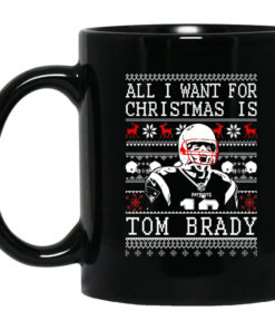 All I Want For Christmas Is Tom Brady Christmas Mug Shirt Sweatshirt Long Sleeve Hoodie Tank Mug 1
