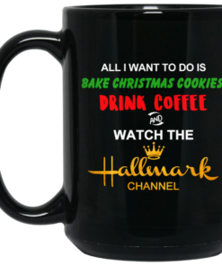 All I Want to Do is Bake Christmas Cookies Drink Coffee and Watch The Hallmark Channel Mug Shirt Sweatshirt Long Sleeve Hoodie Tank Mug 2