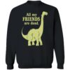 All My Friends Are Animals Dinosaur Sweatshirt