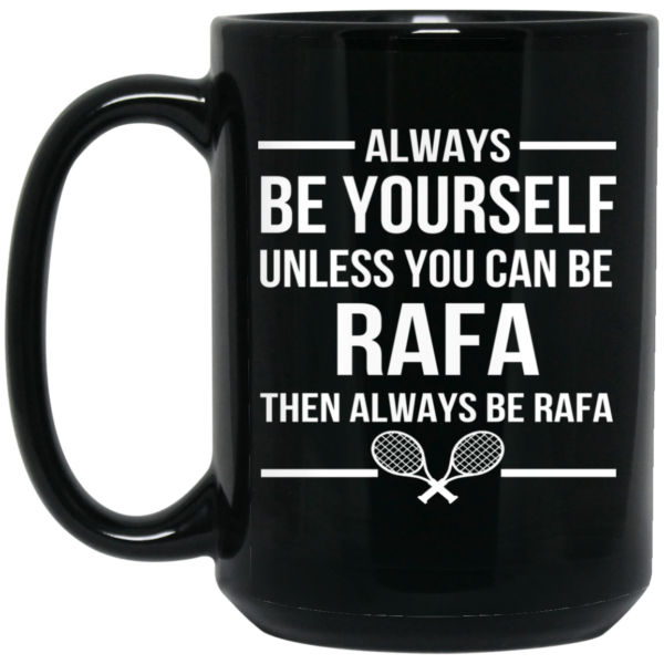 Always Be Yourself Unless You Can Be Rafa Then Always Be Rafa Mug Shirt Sweatshirt Long Sleeve Hoodie Tank Mug