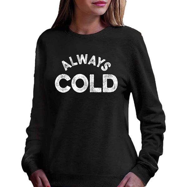 Always Cold Sweatshirt