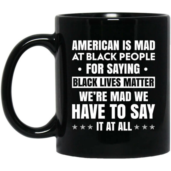 American Is Mad At Black People For Saying Black Lives Matter Mug Shirt Sweatshirt Long Sleeve Hoodie Tank Mug