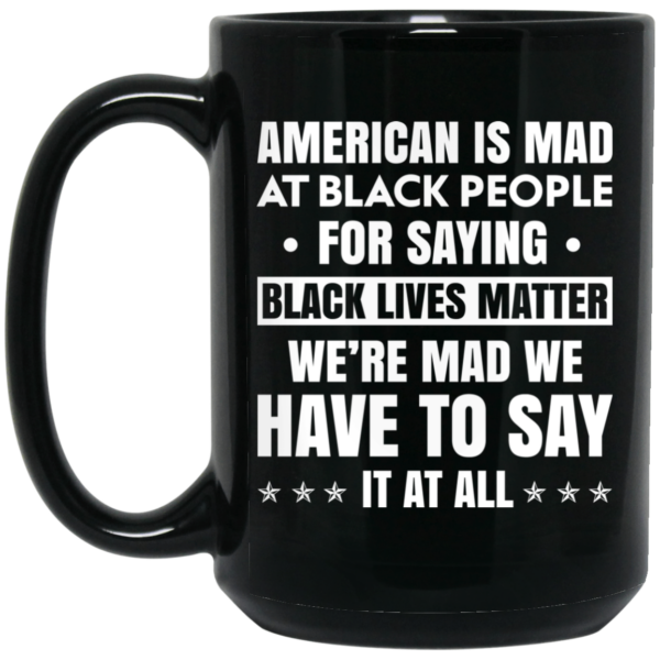 American Is Mad At Black People For Saying Black Lives Matter Mug Shirt Sweatshirt Long Sleeve Hoodie Tank Mug