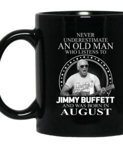 An Old Man Who Listens To Jimmy Buffett And Was Born In August Mug Shirt Sweatshirt Long Sleeve Hoodie Tank Mug 1