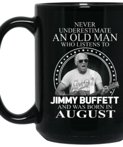 An Old Man Who Listens To Jimmy Buffett And Was Born In August Mug Shirt Sweatshirt Long Sleeve Hoodie Tank Mug 1 An Old Man Who Listens To Jimmy Buffett And Was Born In August Mug Shirt Sweatshirt Long Sleeve Hoodie Tank Mug 2