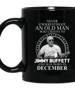 An Old Man Who Listens To Jimmy Buffett And Was Born In December Mug Shirt Sweatshirt Long Sleeve Hoodie Tank Mug 1