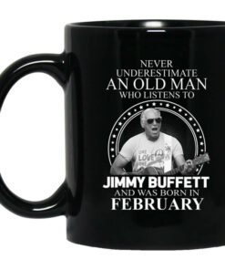 An Old Man Who Listens To Jimmy Buffett And Was Born In February Mug Shirt Sweatshirt Long Sleeve Hoodie Tank Mug 1