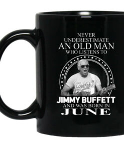 An Old Man Who Listens To Jimmy Buffett And Was Born In June Mug Shirt Sweatshirt Long Sleeve Hoodie Tank Mug 1