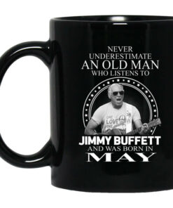 An Old Man Who Listens To Jimmy Buffett And Was Born In May Mug Shirt Sweatshirt Long Sleeve Hoodie Tank Mug 1