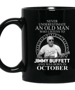 An Old Man Who Listens To Jimmy Buffett And Was Born In October Mug Shirt Sweatshirt Long Sleeve Hoodie Tank Mug 1