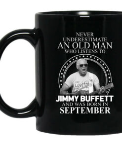An Old Man Who Listens To Jimmy Buffett And Was Born In September Mug Shirt Sweatshirt Long Sleeve Hoodie Tank Mug 1