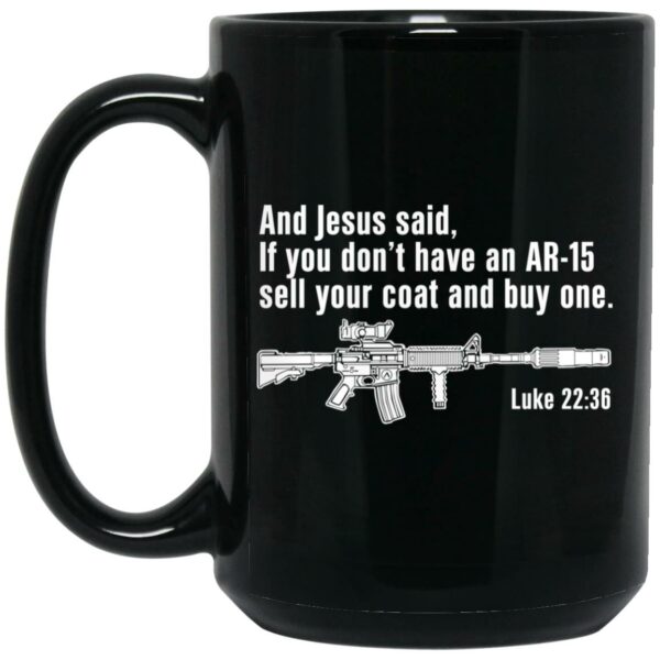 And Jesus Said If You Don’t Have An AR-15 Sell Your Coat And Buy One Mug Shirt Sweatshirt Long Sleeve Hoodie Tank Mug