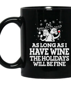 As Long As I Have Wine The Holidays Will Be Fine Mug Shirt Sweatshirt Long Sleeve Hoodie Tank Mug 1