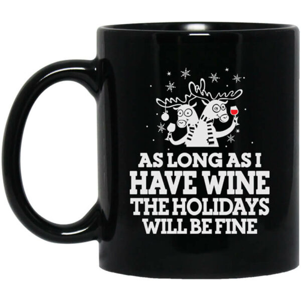 As Long As I Have Wine The Holidays Will Be Fine Mug Shirt Sweatshirt Long Sleeve Hoodie Tank Mug