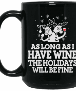 As Long As I Have Wine The Holidays Will Be Fine Mug Shirt Sweatshirt Long Sleeve Hoodie Tank Mug 2