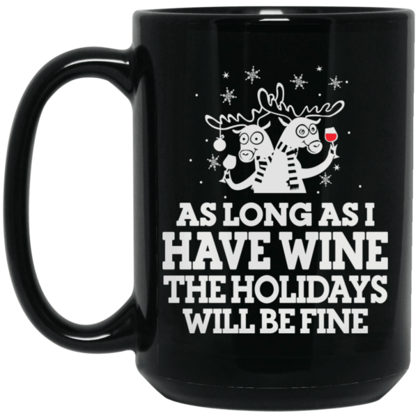 As Long As I Have Wine The Holidays Will Be Fine Mug Shirt Sweatshirt Long Sleeve Hoodie Tank Mug